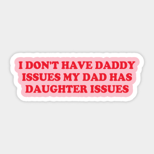 I Don't Have Daddy Issues My Dad Has Daughter Issues Sticker